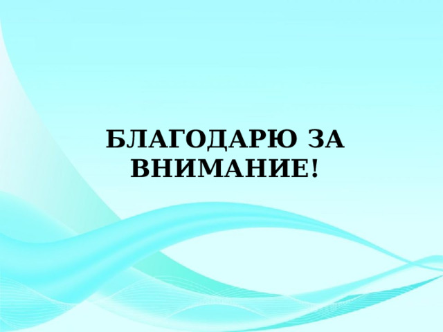 БЛАГОДАРЮ ЗА ВНИМАНИЕ! 