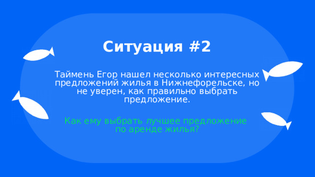 Ситуация #2 Таймень Егор нашел несколько интересных предложений жилья в Нижнефорельске, но не уверен, как правильно выбрать предложение. Как ему выбрать лучшее предложение  по аренде жилья? 