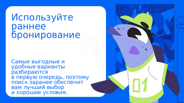 Используйте раннее бронирование Самые выгодные и удобные варианты разбираются  в первую очередь, поэтому поиск заранее обеспечит  вам лучший выбор  и хорошие условия. 