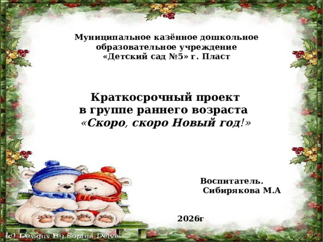 Муниципальное казённое дошкольное образовательное учреждение «Детский сад №5» г. Пласт Краткосрочный проект в   группе раннего возраста « Скоро ,  скоро Новый год !» Воспитатель.  Сибирякова М.А 2026г 