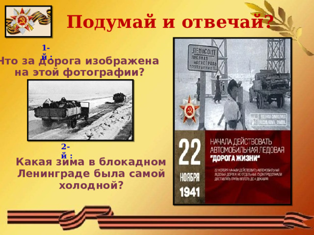Подумай и отвечай? 1-й : Что за дорога изображена  на этой фотографии? 2-й : Какая зима в блокадном Ленинграде была самой холодной? 