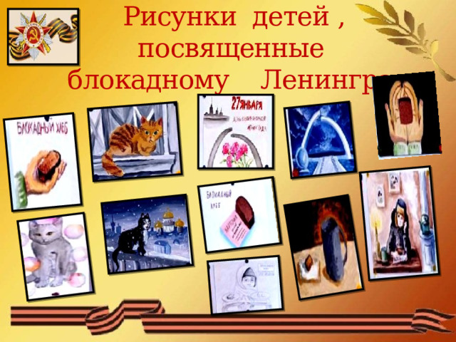  Рисунки детей ,  посвященные  блокадному Ленинграду  