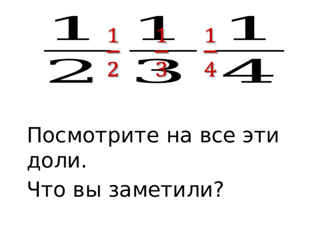   Посмотрите на все эти доли. Что вы заметили? 