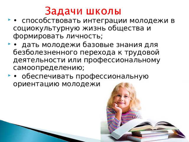 •  способствовать интеграции молодежи в социокультурную жизнь общества и формировать личность; •  дать молодежи базовые знания для безболезненного перехода к трудовой деятельности или профессиональному самоопределению; •  обеспечивать профессиональную ориентацию молодежи.  