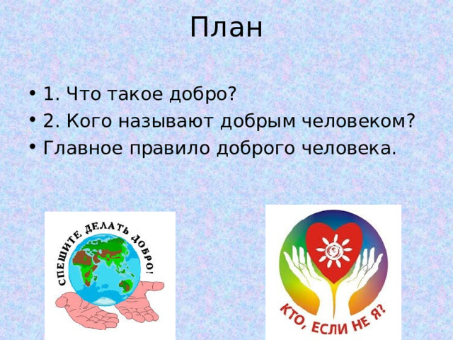 План   1. Что такое добро? 2. Кого называют добрым человеком? Главное правило доброго человека. 