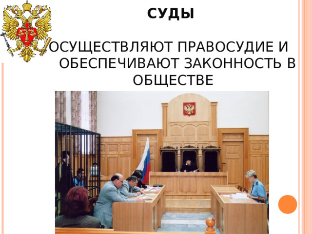 СУДЫ   ОСУЩЕСТВЛЯЮТ ПРАВОСУДИЕ И ОБЕСПЕЧИВАЮТ ЗАКОННОСТЬ В ОБЩЕСТВЕ 