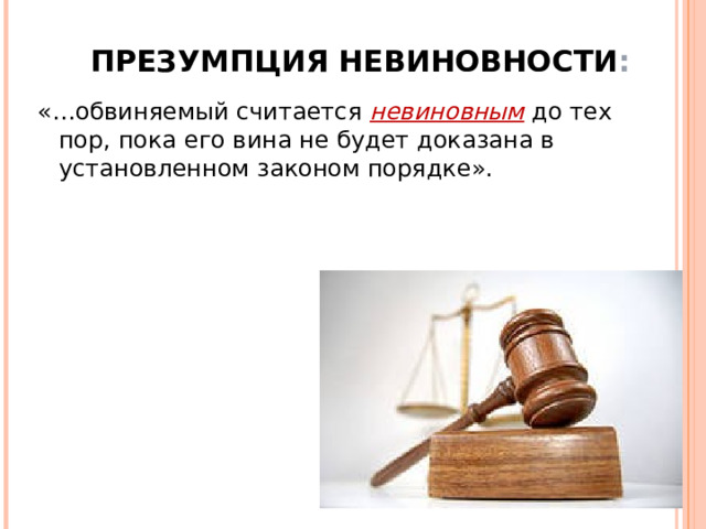 ПРЕЗУМПЦИЯ НЕВИНОВНОСТИ : «…обвиняемый считается невиновным  до тех пор, пока его вина не будет доказана в установленном законом порядке». 