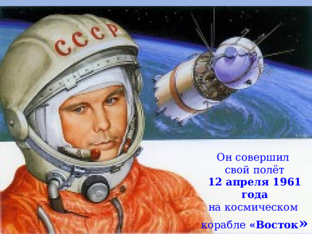 Он совершил свой полёт 12 апреля 1961 года на космическом корабле «Восток » 