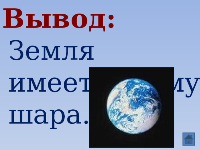 Вывод:  Земля имеет форму шара. 