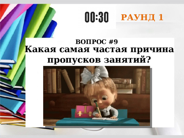 РАУНД 1 ВОПРОС #9 Какая самая частая причина пропусков занятий? 