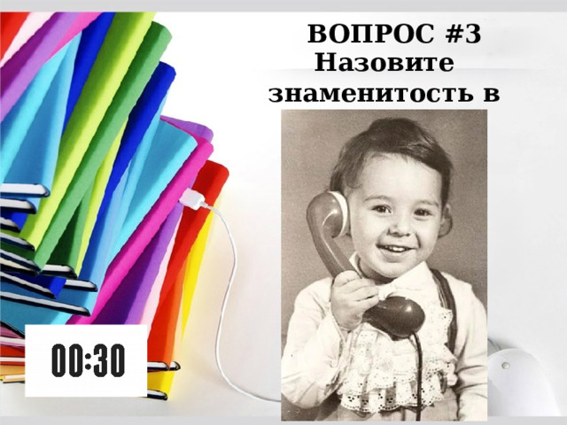 ВОПРОС #3 Назовите знаменитость в детстве: 