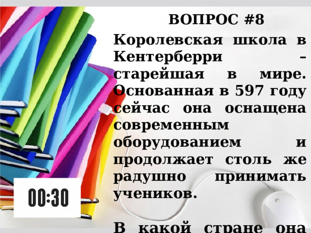 ВОПРОС #8 Королевская школа в Кентерберри – старейшая в мире. Основанная в 597 году сейчас она оснащена современным оборудованием и продолжает столь же радушно принимать учеников.  В какой стране она находится? 