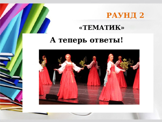 РАУНД 2 «ТЕМАТИК» А теперь ответы! 