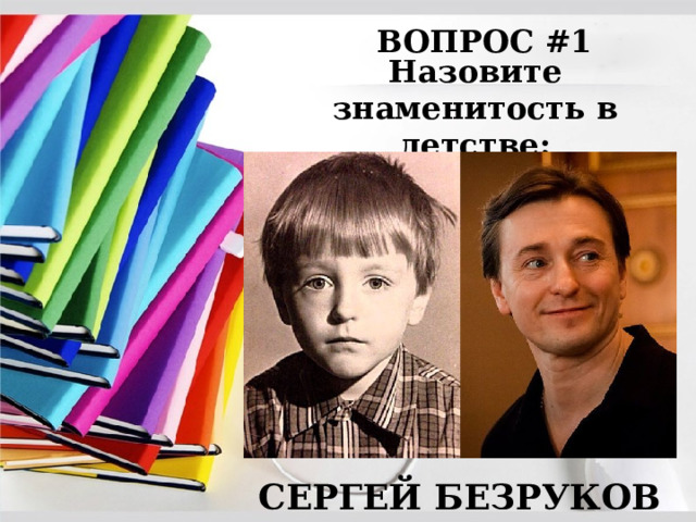 ВОПРОС #1 Назовите знаменитость в детстве: СЕРГЕЙ БЕЗРУКОВ 