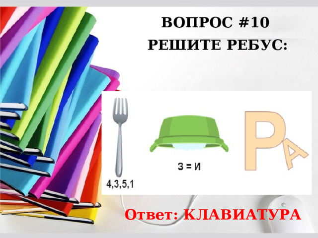 ВОПРОС #10 РЕШИТЕ РЕБУС: Ответ: КЛАВИАТУРА 