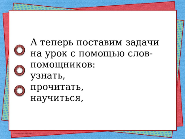 А теперь поставим задачи на урок с помощью слов-помощников: узнать, прочитать, научиться, 