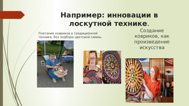 Например: инновации в лоскутной технике . Создание ковриков, как произведение искусства Плетение ковриков в традиционной технике, без подбора цветовой гаммы. 