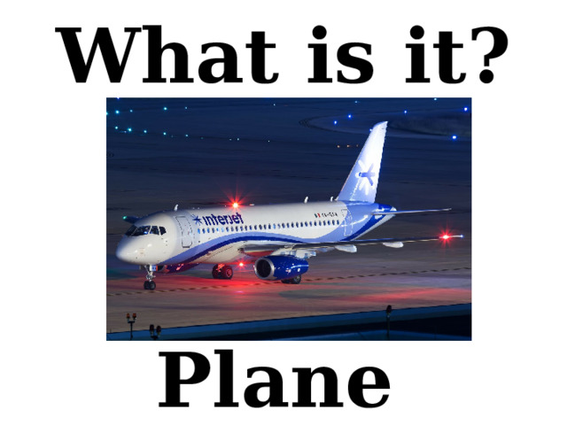 What is it? Plane  
