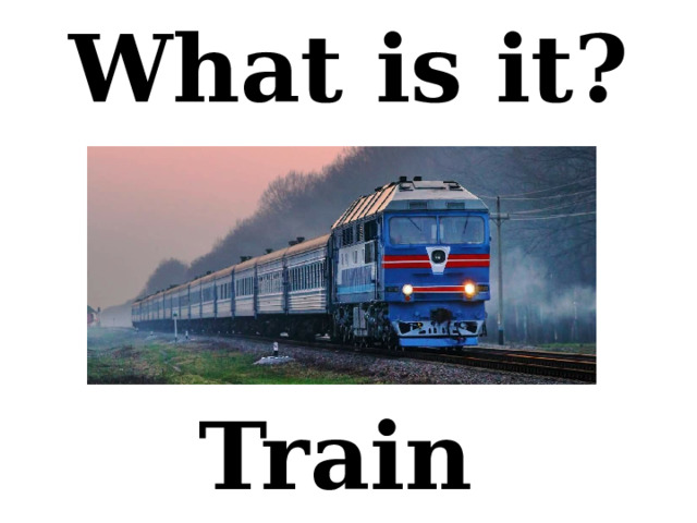 What is it? Train 