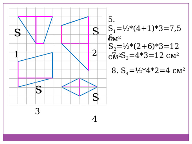 5. S 1 =½*(4+1)*3=7,5 см 2 s 2 s 1 6. S 2 =½*(2+6)*3=12 см 2 7. S 3 =4*3=12 см 2 8. S 4 =½*4*2=4 см 2 s 3 s 4 