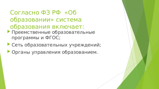 Согласно ФЗ РФ «Об образовании» система образования включает: Преемственные образовательные программы и ФГОС; Сеть образовательных учреждений; Органы управления образованием.  