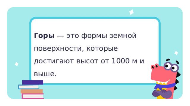Горы — это формы земной поверхности, которые достигают высот от 1000 м и выше. Открытие новых знаний   —  Прочитаем определение. — Какие признаки гор в нём описаны? — А как вы думаете, что значит понятие «горные системы»? 