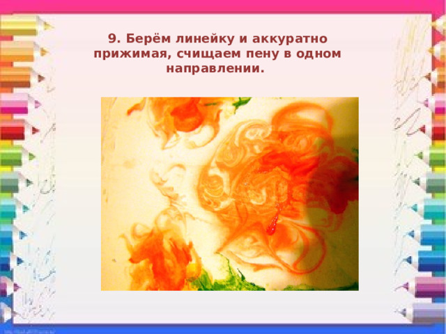 9. Берём линейку и аккуратно прижимая, счищаем пену в одном направлении. 