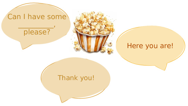 Can I have some __________, please? Here you are! Thank you! 