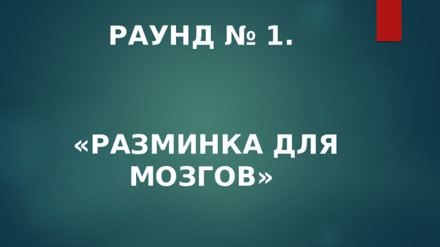     РАУНД № 1.    «РАЗМИНКА ДЛЯ МОЗГОВ»   
