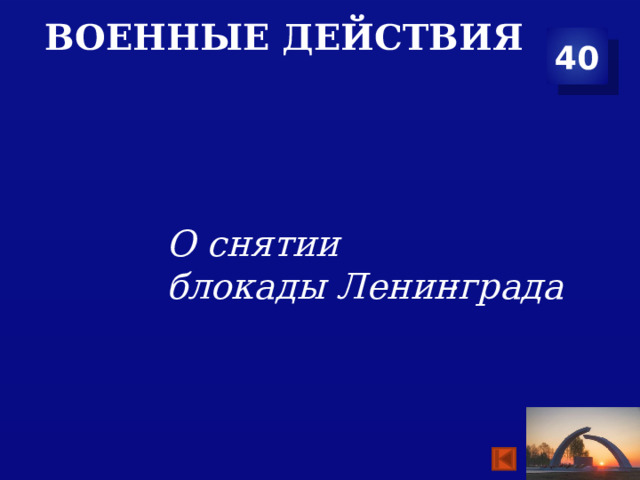 Военные действия 40 О снятии  блокады Ленинграда  . 