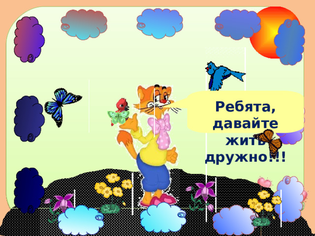 Ребята, давайте жить дружно!!! 
