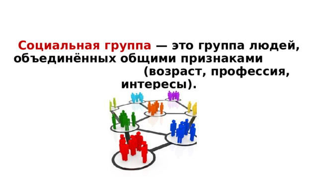  Социальная группа — это группа людей, объединённых общими признаками (возраст, профессия, интересы).  