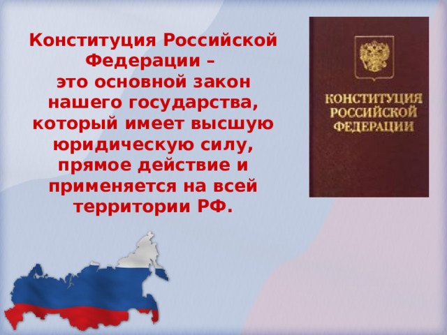 Конституция Российской Федерации – это основной закон нашего государства, который имеет высшую юридическую силу, прямое действие и применяется на всей территории РФ. 