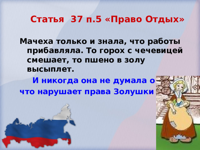 Статья 37 п.5 «Право Отдых» Мачеха только и знала, что работы прибавляла. То горох с чечевицей смешает, то пшено в золу высыплет. И никогда она не думала о том, что нарушает права Золушки на.. ? 