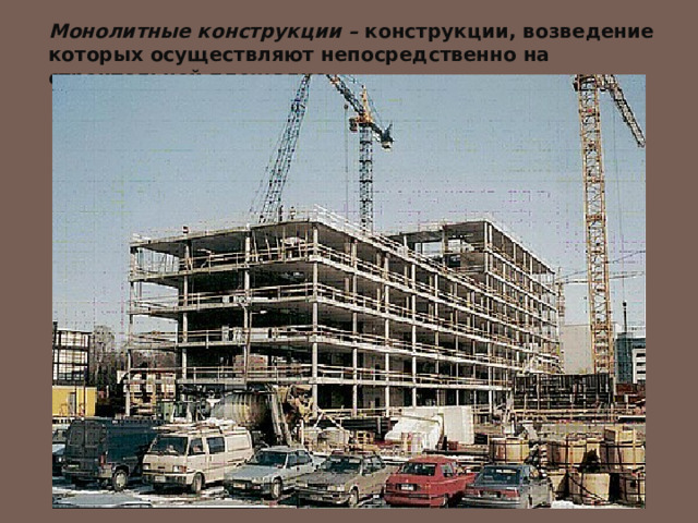 Монолитные конструкции – конструкции, возведение которых осуществляют непосредственно на строительной площадке. 