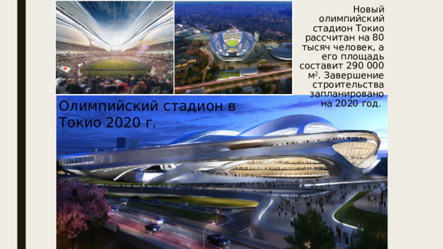 Новый олимпийский стадион Токио рассчитан на 80 тысяч человек, а его площадь составит 290 000 м 2 . Завершение строительства запланировано на 2020 год. Олимпийский стадион в Токио 2020 г. 