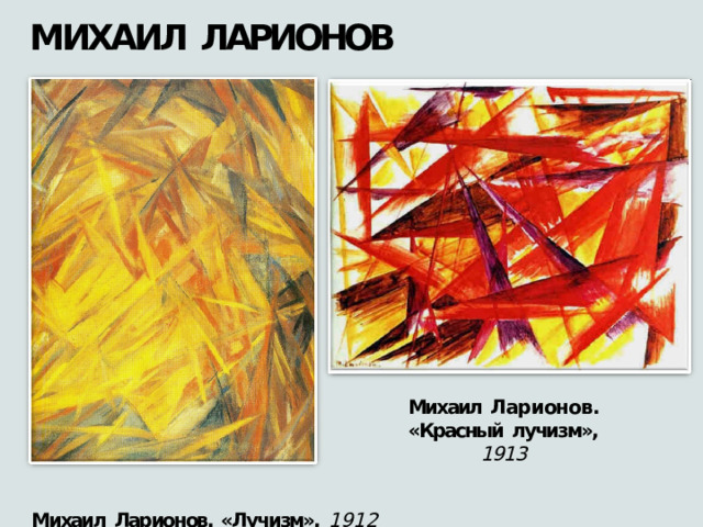 МИХАИЛ  ЛАРИОНОВ Михаил  Ларионов. «Красный  лучизм»,  1913 Михаил  Ларионов.  «Лучизм»,  1912 