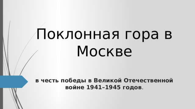 Поклонная гора в Москве   в честь победы в Великой Отечественной войне 1941–1945 годов . 