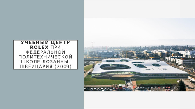 Учебный центр Rolex  при Федеральной политехнической школе Лозанны, Швейцария (2009) 