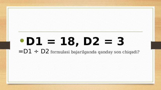 D1 = 18, D2 = 3  =D1 ÷ D2 formulasi bajarilganda qanday son chiqadi? 