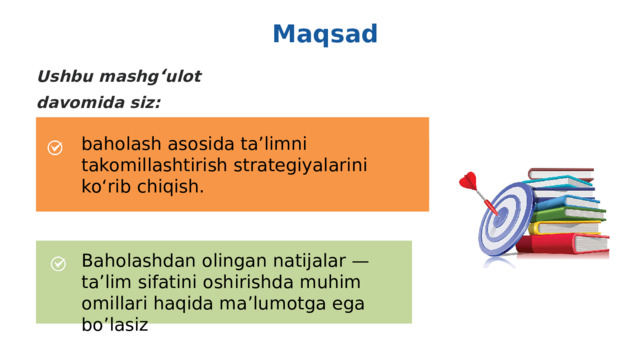 Maqsad Ushbu mashg ‘ ulot davomida siz: baholash asosida ta’limni takomillashtirish strategiyalarini ko‘rib chiqish. Baholashdan olingan natijalar — ta’lim sifatini oshirishda muhim omillari haqida ma’lumotga ega bo’lasiz  