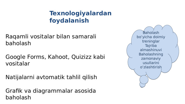 Texnologiyalardan foydalanish Baholash bo‘yicha doimiy treninglar Tajriba almashinuvi Baholashning zamonaviy usullarini o‘zlashtirish Raqamli vositalar bilan samarali baholash  Google Forms, Kahoot, Quizizz kabi vositalar Natijalarni avtomatik tahlil qilish Grafik va diagrammalar asosida baholash 