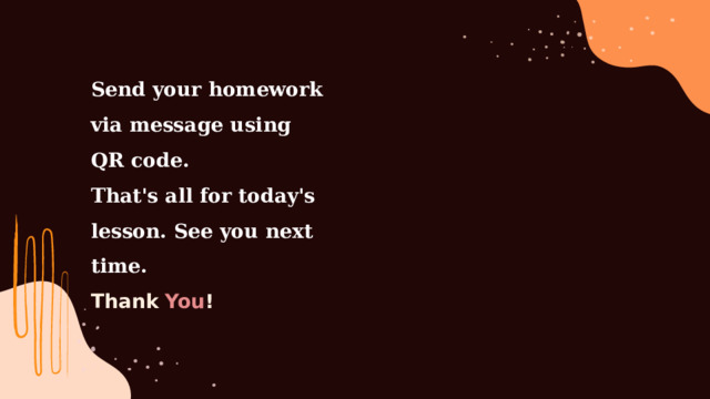 Send your homework via message using QR code.  That's all for today's lesson. See you next time.  Thank You !  