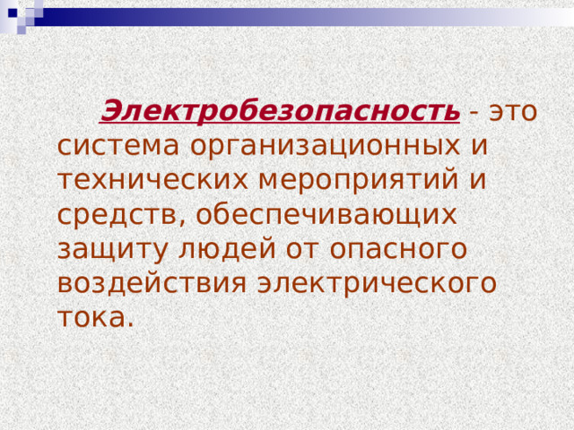  Электробезопасность - это система организационных и технических мероприятий и средств, обеспечивающих защиту людей от опасного воздействия электрического тока. 