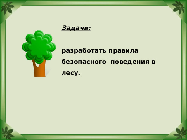Задачи:  разработать правила безопасного поведения в лесу. 