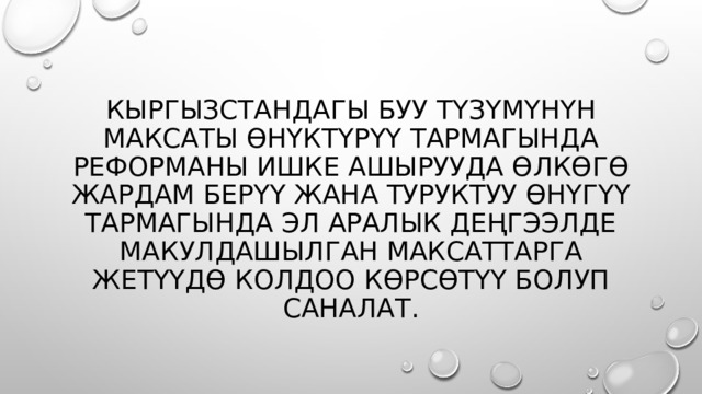 Кыргызстандагы БУУ түзүмүнүн максаты өнүктүрүү тармагында реформаны ишке ашырууда өлкөгө жардам берүү жана туруктуу өнүгүү тармагында эл аралык деңгээлде макулдашылган максаттарга жетүүдө колдоо көрсөтүү болуп саналат. 