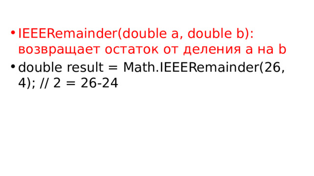 IEEERemainder(double a, double b): возвращает остаток от деления a на b double result = Math.IEEERemainder(26, 4); // 2 = 26-24 