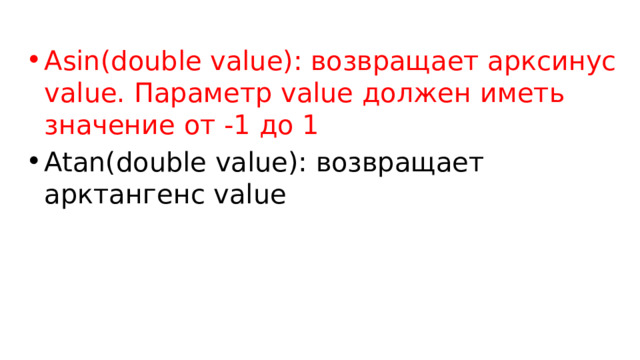 Asin(double value): возвращает арксинус value. Параметр value должен иметь значение от -1 до 1 Atan(double value): возвращает арктангенс value 
