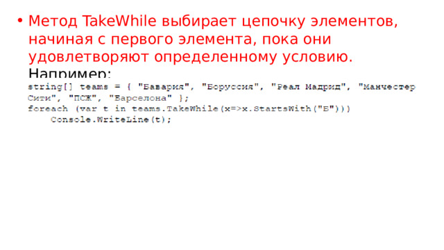 Метод TakeWhile выбирает цепочку элементов, начиная с первого элемента, пока они удовлетворяют определенному условию. Например: 