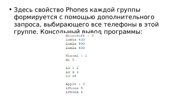 Здесь свойство Phones каждой группы формируется с помощью дополнительного запроса, выбирающего все телефоны в этой группе. Консольный вывод программы: 